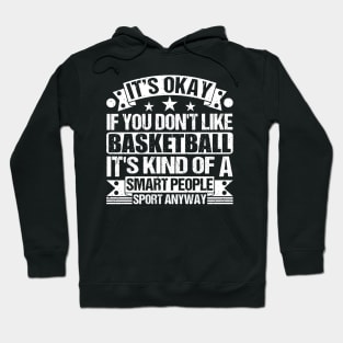 It's Okay If You Don't Like Basketball It's Kind Of A Smart People Sports Anyway Basketball Lover Hoodie